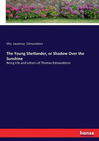 Cover image for The Young Shetlander, or Shadow Over the Sunshine: Being Life and Letters of Thomas Edmondston