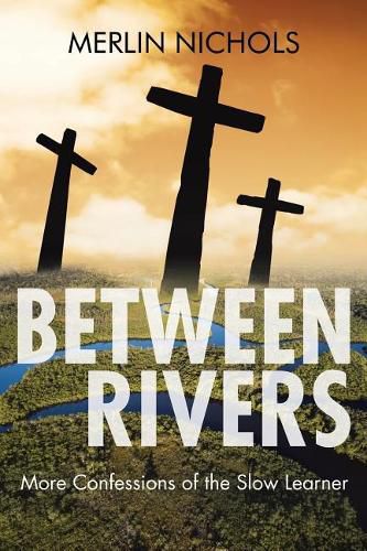 Cover image for Between Rivers: More Confessions of the Slow Learner