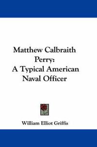 Cover image for Matthew Calbraith Perry: A Typical American Naval Officer