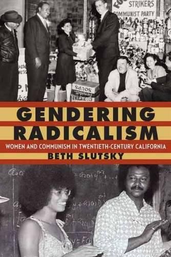 Cover image for Gendering Radicalism: Women and Communism in Twentieth-Century California