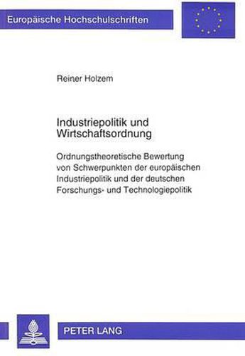 Cover image for Industriepolitik Und Wirtschaftsordnung: Ordnungstheoretische Bewertung Von Schwerpunkten Der Europaeischen Industriepolitik Und Der Deutschen Forschungs- Und Technologiepolitik