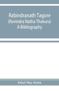 Cover image for Rabindranath Tagore (Ravi&#772;ndra Na&#772;tha Tha&#772;kura); a bibliography