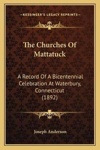 Cover image for The Churches of Mattatuck: A Record of a Bicentennial Celebration at Waterbury, Connecticut (1892)