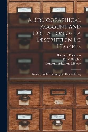 Cover image for A Bibliographical Account and Collation of La Description De L'Egypte: Presented to the Library by Sir Thomas Baring