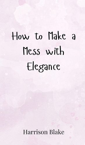 Cover image for How to Make a Mess with Elegance