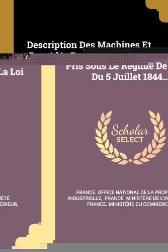 Description Des Machines Et Procedes Pour Lesquels Des Brevets D'invention Ont Ete Pris Sous Le Regime De La Loi Du 5 Juillet 1844...