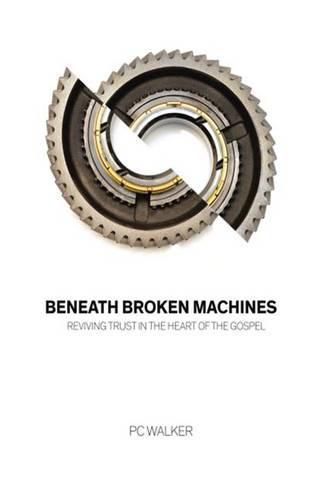 Cover image for Beneath Broken Machines: Reviving Trust in the Heart of the Gospel