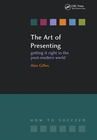 Cover image for The Art of Presenting: Getting it right in the post-modern world