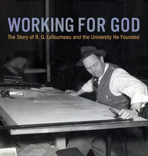 Cover image for Working for God: The Story of R.G. LeTourneau and the University He Founded