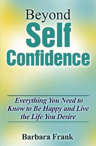 Cover image for Beyond Self Confidence: Everything You Need to Know to Be Happy and Live the Life You Desire