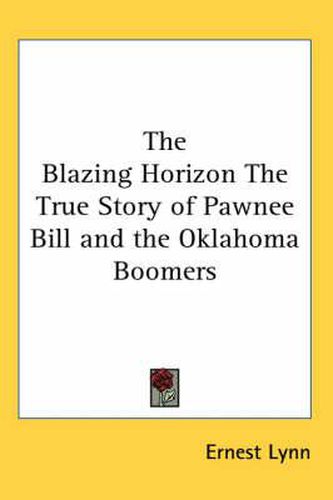 Cover image for The Blazing Horizon the True Story of Pawnee Bill and the Oklahoma Boomers