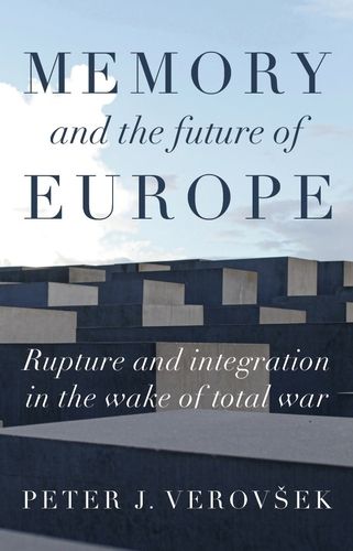 Cover image for Memory and the Future of Europe: Rupture and Integration in the Wake of Total War