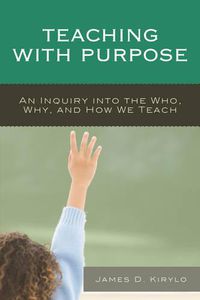 Cover image for Teaching with Purpose: An Inquiry into the Who, Why, And How We Teach