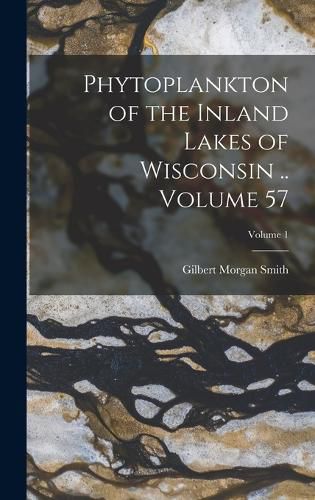 Cover image for Phytoplankton of the Inland Lakes of Wisconsin .. Volume 57; Volume 1