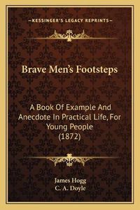 Cover image for Brave Men's Footsteps: A Book of Example and Anecdote in Practical Life, for Young People (1872)