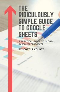 Cover image for The Ridiculously Simple Guide to Google Sheets: A Practical Guide to Cloud-Based Spreadsheets