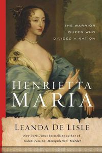 Cover image for Henrietta Maria: The Warrior Queen Who Divided a Nation