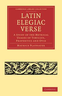 Cover image for Latin Elegiac Verse: A Study of the Metrical Usages of Tibullus, Propertius and Ovid