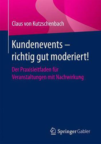 Cover image for Kundenevents - richtig gut moderiert!: Der Praxisleitfaden fur Veranstaltungen mit Nachwirkung