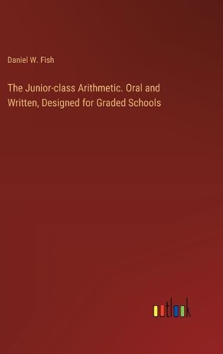 The Junior-class Arithmetic. Oral and Written, Designed for Graded Schools