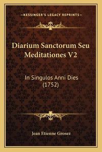 Cover image for Diarium Sanctorum Seu Meditationes V2 Diarium Sanctorum Seu Meditationes V2: In Singulos Anni Dies (1752) in Singulos Anni Dies (1752)