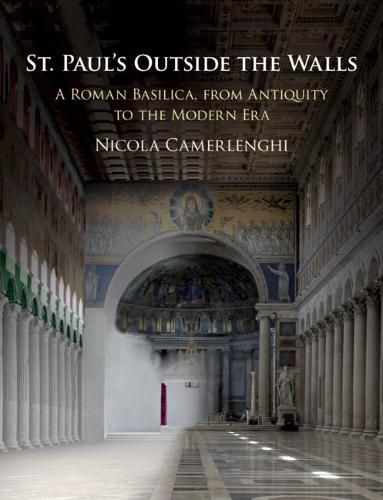 Cover image for St. Paul's Outside the Walls: A Roman Basilica, from Antiquity to the Modern Era