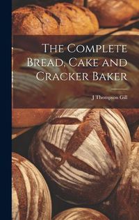 Cover image for The Complete Bread, Cake and Cracker Baker