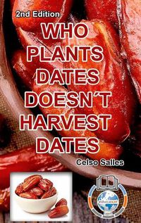 Cover image for WHO PLANTS DATES, DOESN'T HARVEST DATES - Celso Salles - 2nd Edition.