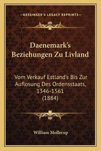 Cover image for Daenemark's Beziehungen Zu Livland: Vom Verkauf Estland's Bis Zur Auflosung Des Ordensstaats, 1346-1561 (1884)