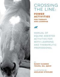 Cover image for Crossing the Line: Power Activities for Therapy and Learning: Manual of Equine Assisted Activities for Both Learning and Therapeutic Professional