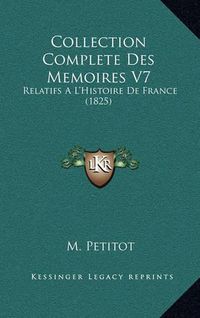 Cover image for Collection Complete Des Memoires V7: Relatifs A L'Histoire de France (1825)