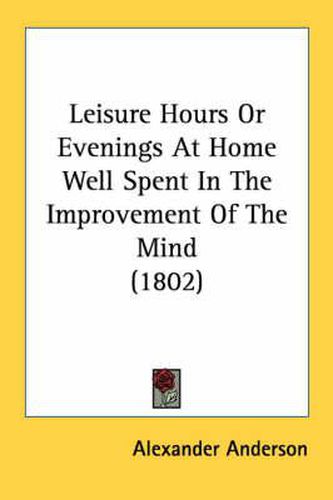 Leisure Hours or Evenings at Home Well Spent in the Improvement of the Mind (1802)