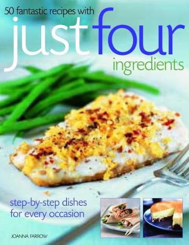 50 Fantastic Recipes in Just Four Ingredients: Step-by-step dishes for every occasion