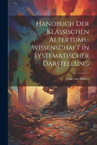 Cover image for Handbuch der Klassischen Altertums-Wissenschaft in Systematischer Darstellung