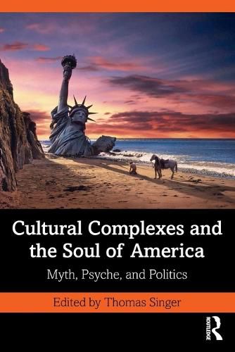 Cover image for Cultural Complexes and the Soul of America: Myth, Psyche, and Politics