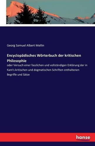 Cover image for Encyclopadisches Woerterbuch der kritischen Philosophie: oder Versuch einer fasslichen und vollstandigen Erklarung der in Kant's kritischen und dogmatischen Schriften enthaltenen Begriffe und Satze