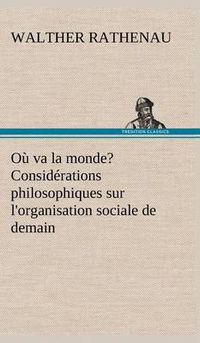 Cover image for Ou va la monde? Considerations philosophiques sur l'organisation sociale de demain