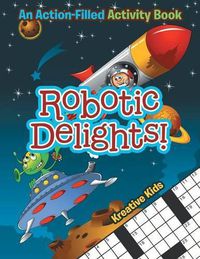 Cover image for Robotic Delights! an Action-Filled Activity Book