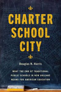 Cover image for Charter School City: What the End of Traditional Public Schools in New Orleans Means for American Education