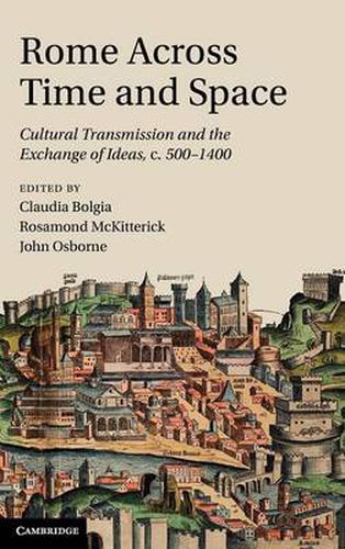 Cover image for Rome across Time and Space: Cultural Transmission and the Exchange of Ideas, c.500-1400