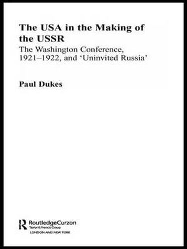 Cover image for The USA in the Making of the USSR: The Washington Conference 1921-22 and 'Uninvited Russia