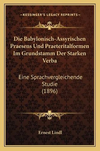 Cover image for Die Babylonisch-Assyrischen Praesens Und Praeteritalformen Im Grundstamm Der Starken Verba: Eine Sprachvergleichende Studie (1896)