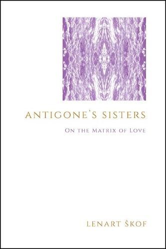 Cover image for Antigone's Sisters: On the Matrix of Love