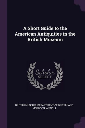 Cover image for A Short Guide to the American Antiquities in the British Museum