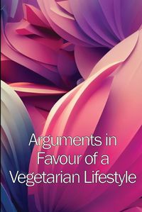 Cover image for Arguments in Favour of a Vegetarian Lifestyle