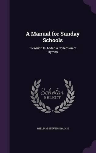 Cover image for A Manual for Sunday Schools: To Which Is Added a Collection of Hymns