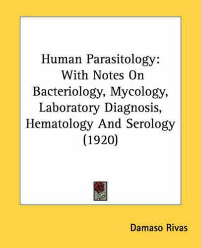 Cover image for Human Parasitology: With Notes on Bacteriology, Mycology, Laboratory Diagnosis, Hematology and Serology (1920)