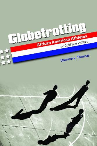 Cover image for Globetrotting: African American Athletes and Cold War Politics