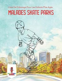 Cover image for Malades Skate Parks: Livre De Coloriage Pour Les Enfants Plus Ages