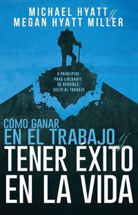 Cover image for Como Ganar En El Trabajo Y Tener Exito En La Vida: 5 Principios Para Liberarte de Rendirle Culto Al Trabajo (Spanish Language Edition, Win at Work and